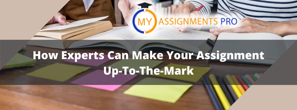 How Experts Can Make Your Assignment Up-To-The-Mark
