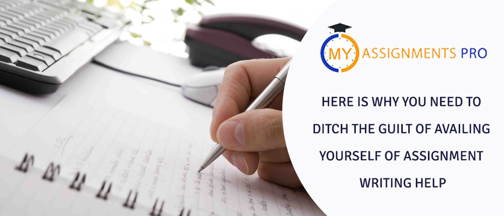 Here is why you need to Ditch the Guilt of availing yourself of Assignment Writing Help