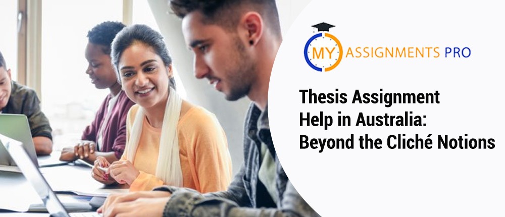 Thesis Assignment Help in Australia: Beyond the Cliché Notions